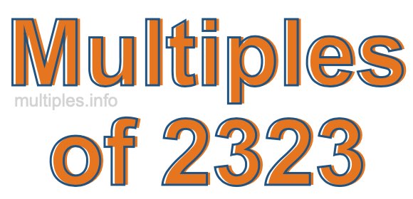 Multiples of 2323 Multiples of 2323