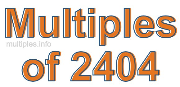 Multiples of 2404 Multiples of 2404
