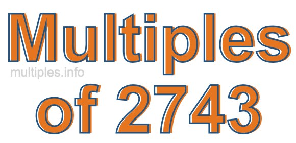 Multiples of 2743 Multiples of 2743