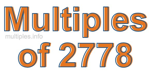 Multiples of 2778 Multiples of 2778