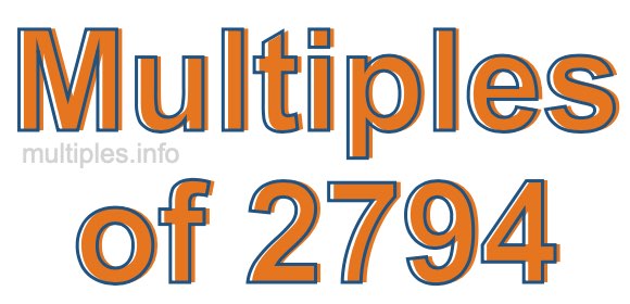 Multiples of 2794 Multiples of 2794