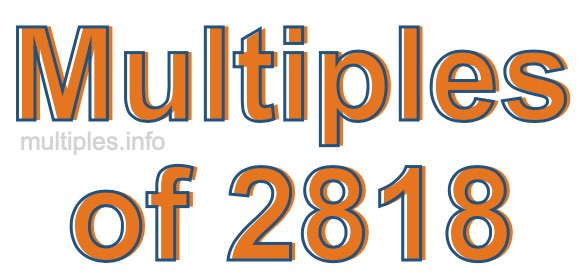 Multiples of 2818 Multiples of 2818