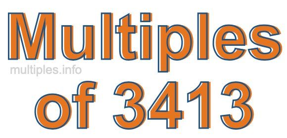 Multiples of 3413 Multiples of 3413