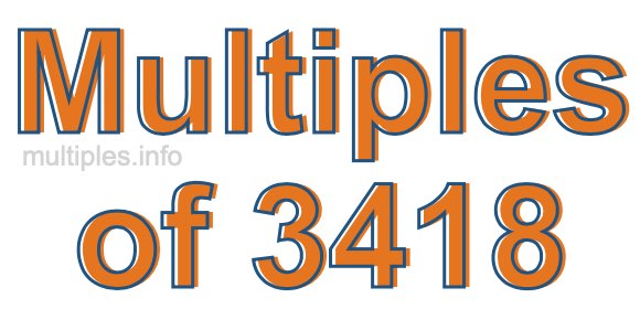 Multiples of 3418 Multiples of 3418