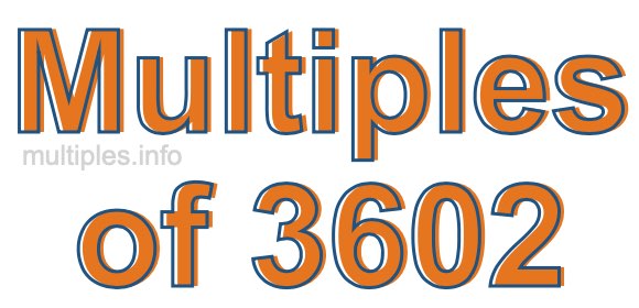 Multiples of 3602 Multiples of 3602