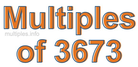 Multiples of 3673