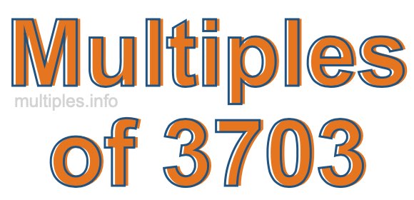 Multiples of 3703