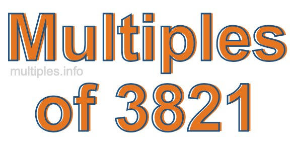 Multiples of 3821 Multiples of 3821