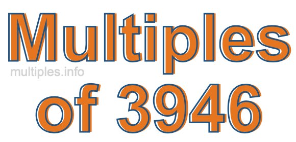 Multiples of 3946 Multiples of 3946