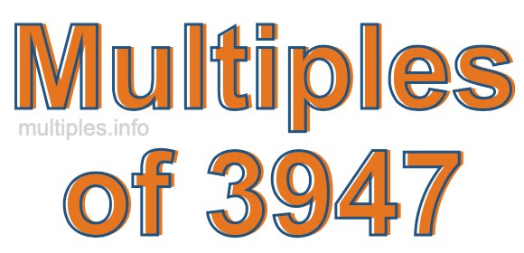 Multiples of 3947 Multiples of 3947