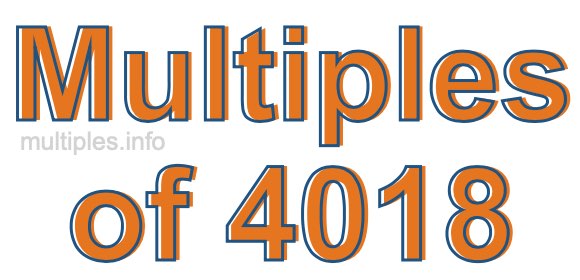Multiples of 4018 Multiples of 4018