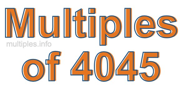 Multiples of 4045 Multiples of 4045