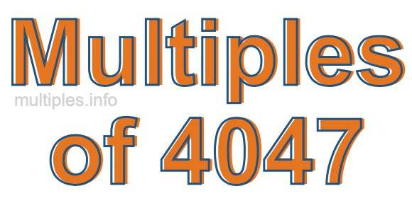 Multiples of 4047 Multiples of 4047
