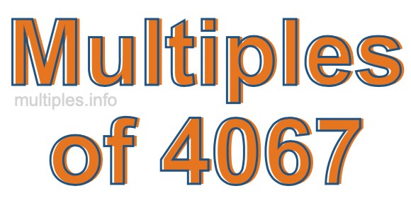 Multiples of 4067 Multiples of 4067