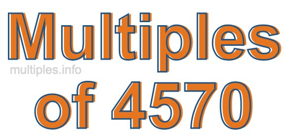 Multiples of 4570 Multiples of 4570