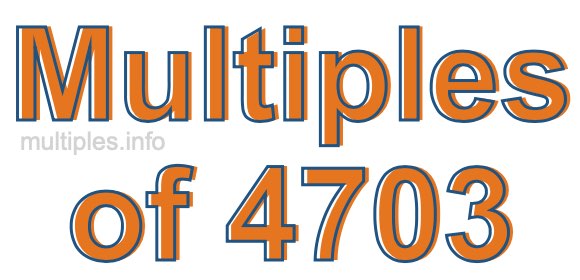 Multiples of 4703 Multiples of 4703