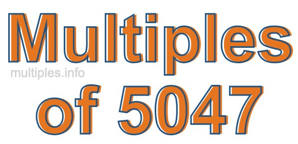Multiples of 5047 Multiples of 5047
