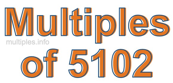 Multiples of 5102 Multiples of 5102