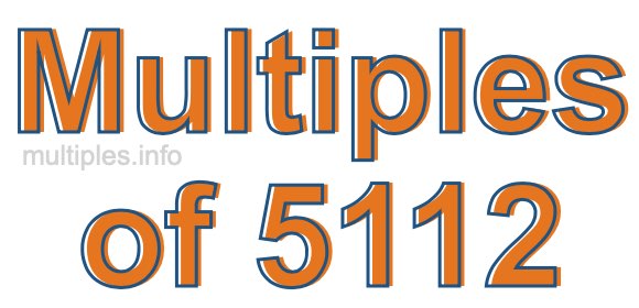 Multiples of 5112 Multiples of 5112