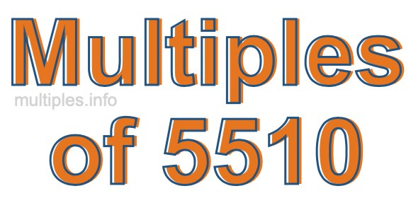 Multiples of 5510 Multiples of 5510