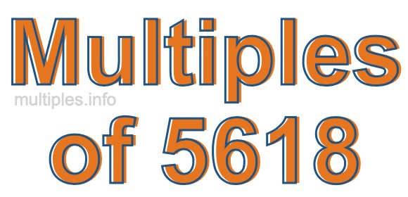 Multiples of 5618 Multiples of 5618