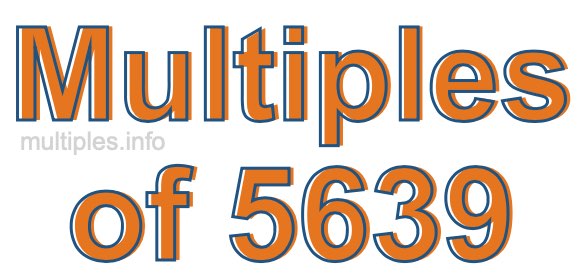 Multiples of 5639 Multiples of 5639