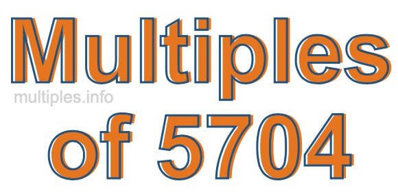 Multiples of 5704 Multiples of 5704