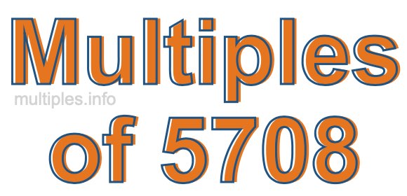 Multiples of 5708 Multiples of 5708