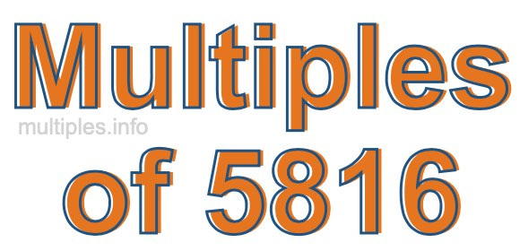 Multiples of 5816 Multiples of 5816