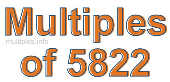 Multiples of 5822 Multiples of 5822