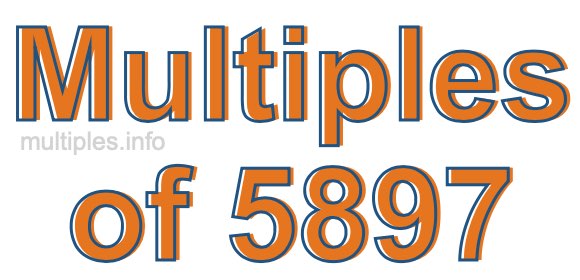 Multiples of 5897 Multiples of 5897