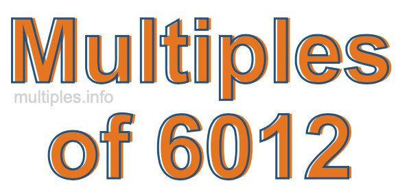 Multiples of 6012 Multiples of 6012