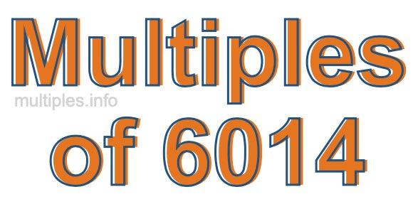 Multiples of 6014 Multiples of 6014