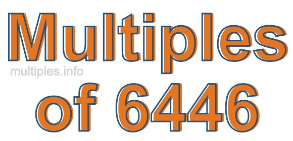 Multiples of 6446 Multiples of 6446