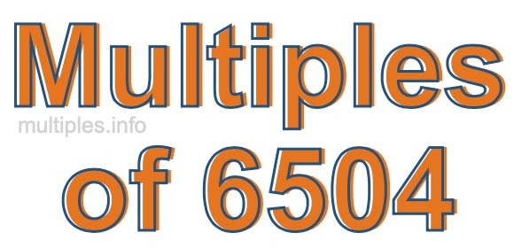 Multiples of 6504 Multiples of 6504