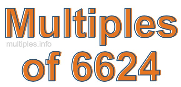 Multiples of 6624 Multiples of 6624