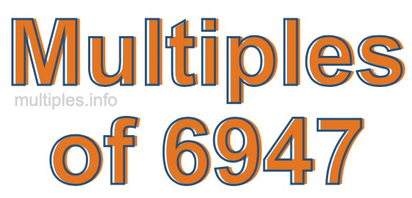 Multiples of 6947 Multiples of 6947