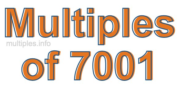 Multiples of 7001 Multiples of 7001