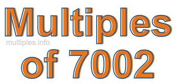 Multiples of 7002 Multiples of 7002