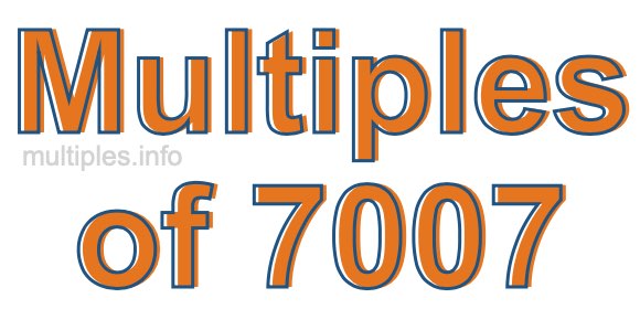 Multiples of 7007 Multiples of 7007