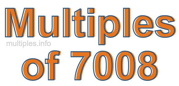 Multiples of 7008 Multiples of 7008