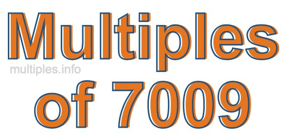 Multiples of 7009 Multiples of 7009