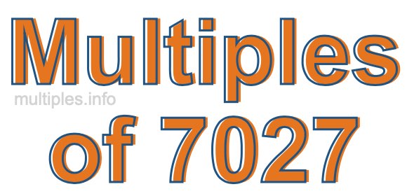 Multiples of 7027 Multiples of 7027
