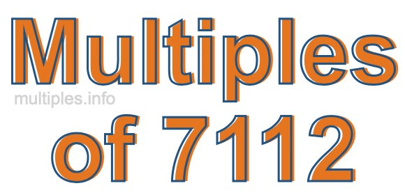 Multiples of 7112 Multiples of 7112