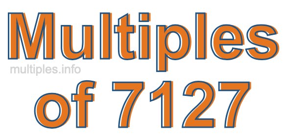 Multiples of 7127 Multiples of 7127