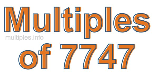 Multiples of 7747 Multiples of 7747