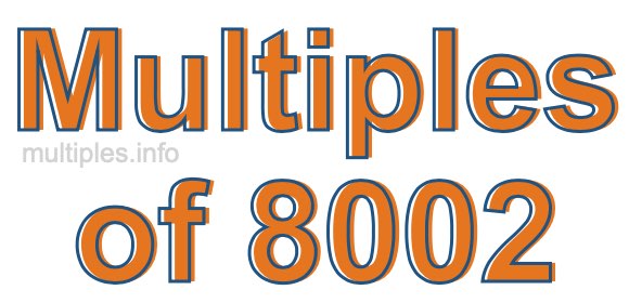 Multiples of 8002 Multiples of 8002