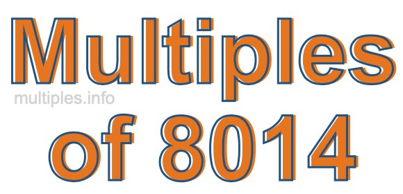 Multiples of 8014 Multiples of 8014