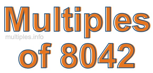 Multiples of 8042 Multiples of 8042
