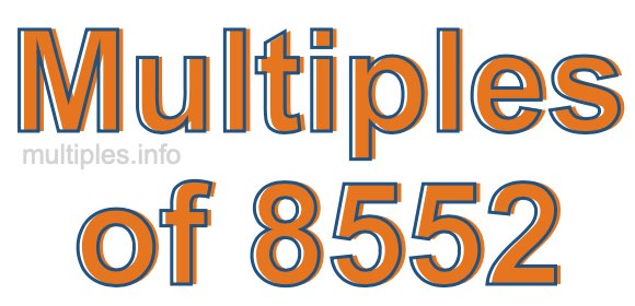 Multiples of 8552 Multiples of 8552